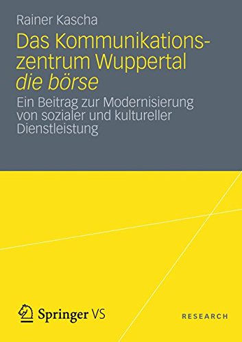 Das Kommunikationszentrum Wuppertal die börse: Ein Beitrag zur Modernisierung von sozialer und kultureller Dienstleistung (German Edition)