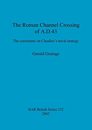 The Roman Channel Crossing of A.D. 43: The constraints on Claudius's naval strategy (British Archaeological Reports British Series, Band 332)