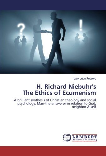 H. Richard Niebuhr's The Ethics of Ecumenism: A brilliant synthesis of Christian theology and social psychology: Man-the-answerer in relation to God, neighbor & self