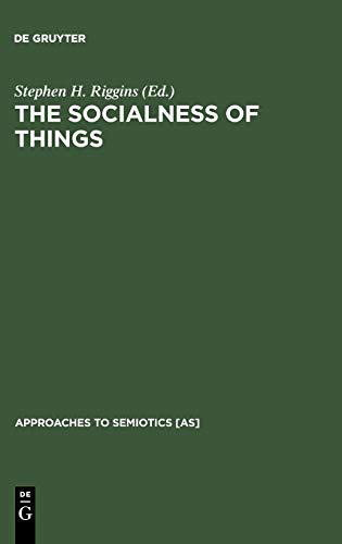 The Socialness of Things: Essays on the Socio-Semiotics of Objects (Approaches to Semiotics [AS], Band 115)