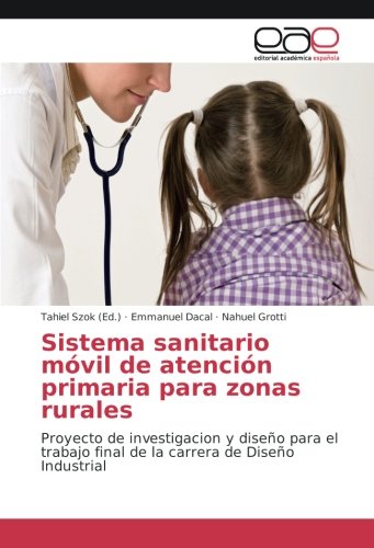 Sistema sanitario móvil de atención primaria para zonas rurales: Proyecto de investigacion y diseño para el trabajo final de la carrera de Diseño Industrial