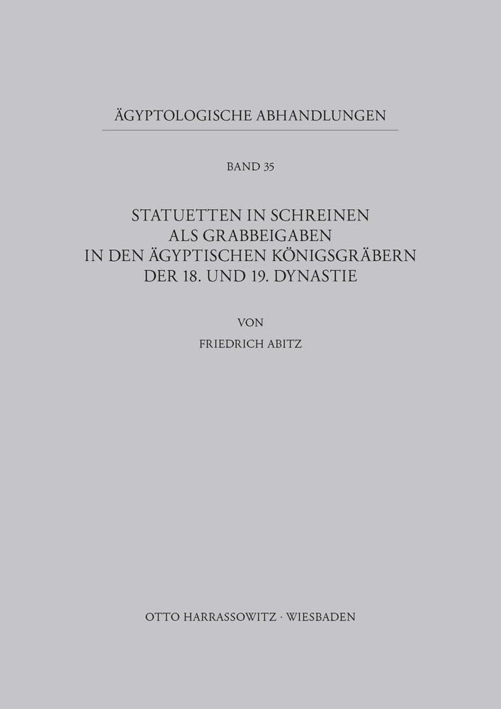 Statuetten in Schreinen als Grabbeigaben in den ägyptischen Königsgräbern der 18. und 19. Dynastie (Ägyptologische Abhandlungen, Band 35)