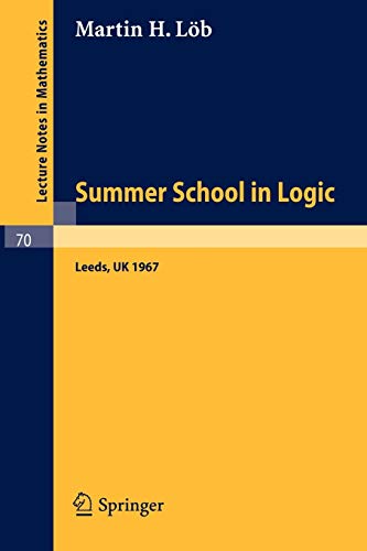 Proceedings of the Summer School in Logik, Leeds, 1967: N.A.T.O. Advanced Study Institute Meeting of the Association for Symbolic Logic (Lecture Notes in Mathematics, 70, Band 70)