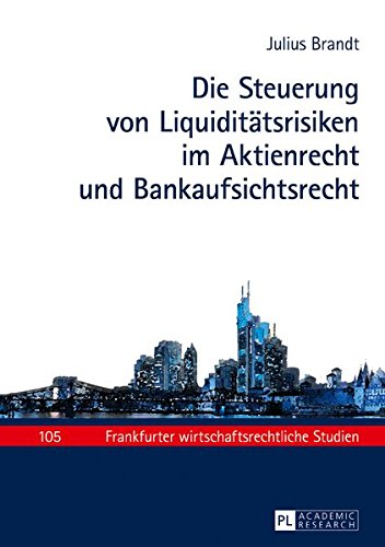Die Steuerung von Liquiditätsrisiken im Aktienrecht und Bankaufsichtsrecht (Frankfurter wirtschaftsrechtliche Studien)