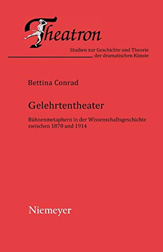 Gelehrtentheater: Bühnenmetaphern in der Wissenschaftsgeschichte zwischen 1870 und 1914 (Theatron, 41, Band 41)