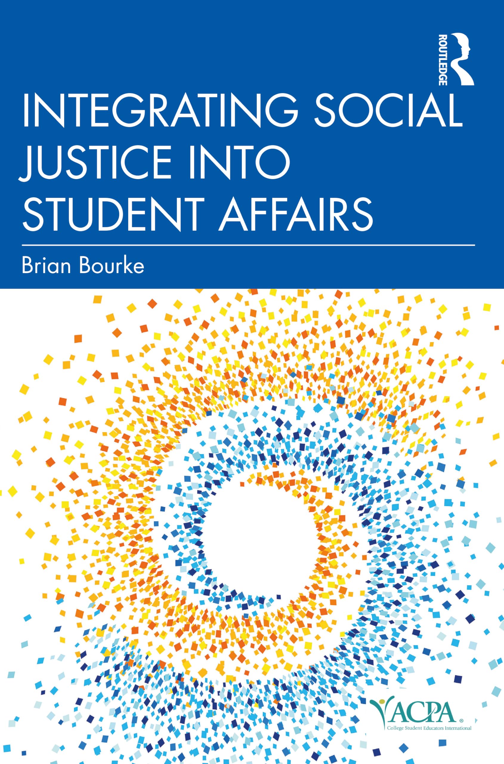 Integrating Social Justice into Student Affairs (An Acpa Co-publication)