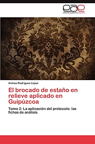 El brocado de estaño en relieve aplicado en Guipúzcoa: Tomo 2: La aplicación del protocolo: las fichas de análisis