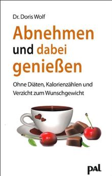 Abnehmen und dabei genießen: Ohne Diäten, Kalorienzählen und Verzicht zum Wunschgewicht