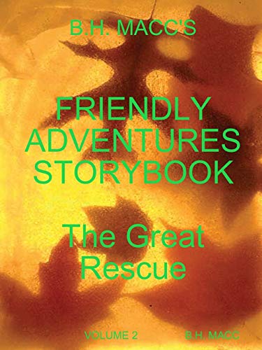 B.H. MACC'S FRIENDLY ADVENTURES STORYBOOK VOLUME 2 THE GREAT RESCUE