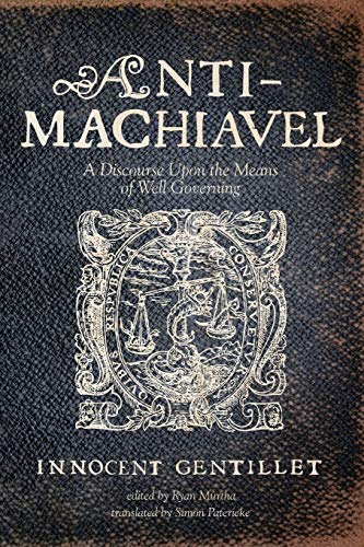 Innocent Gentillet Anti-Machiavel, A Discourse Upon The Means Of Well Governing