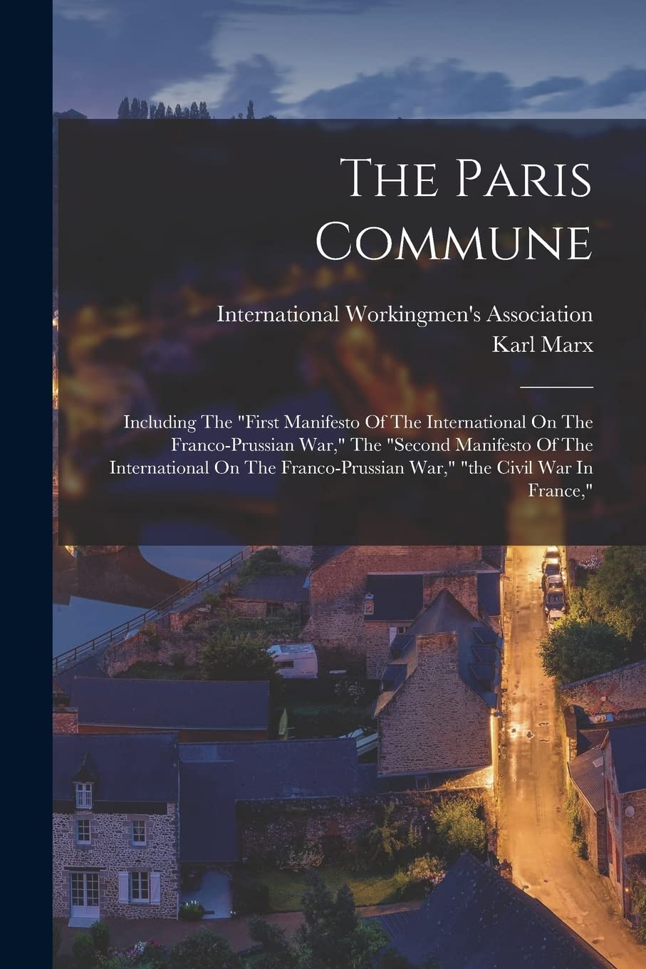 Karl Marx The Paris Commune, Including The First Manifesto Of The International On The Franco-prussian War, The Second Manifesto Of The Internat