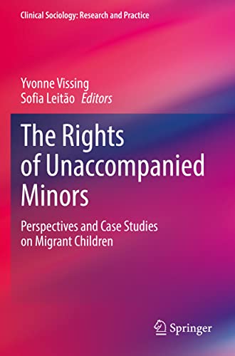 The Rights of Unaccompanied Minors: Perspectives and Case Studies on Migrant Children (Clinical Sociology: Research and Practice)