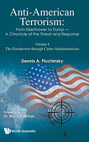 Anti-American Terrorism: From Eisenhower to Trump - A Chronicle of the Threat and Response: Volume I - The Eisenhower through Carter Administrations (Imperial College Press Insurgency and Terrorism)