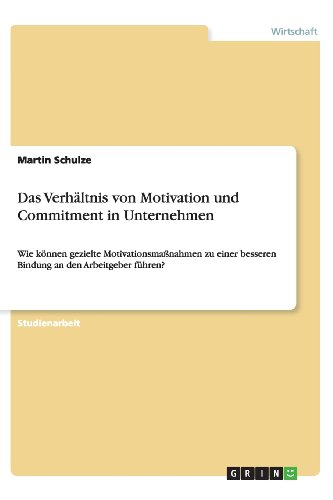 Das Verhältnis von Motivation und Commitment in Unternehmen: Wie können gezielte Motivationsmaßnahmen zu einer besseren Bindung an den Arbeitgeber führen?