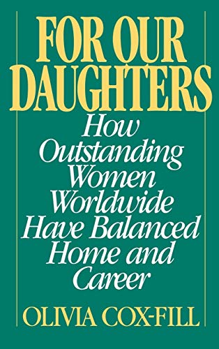 For Our Daughters: How Outstanding Women Worldwide Have Balanced Home and Career