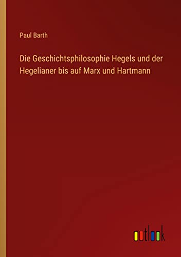 Die Geschichtsphilosophie Hegels und der Hegelianer bis auf Marx und Hartmann