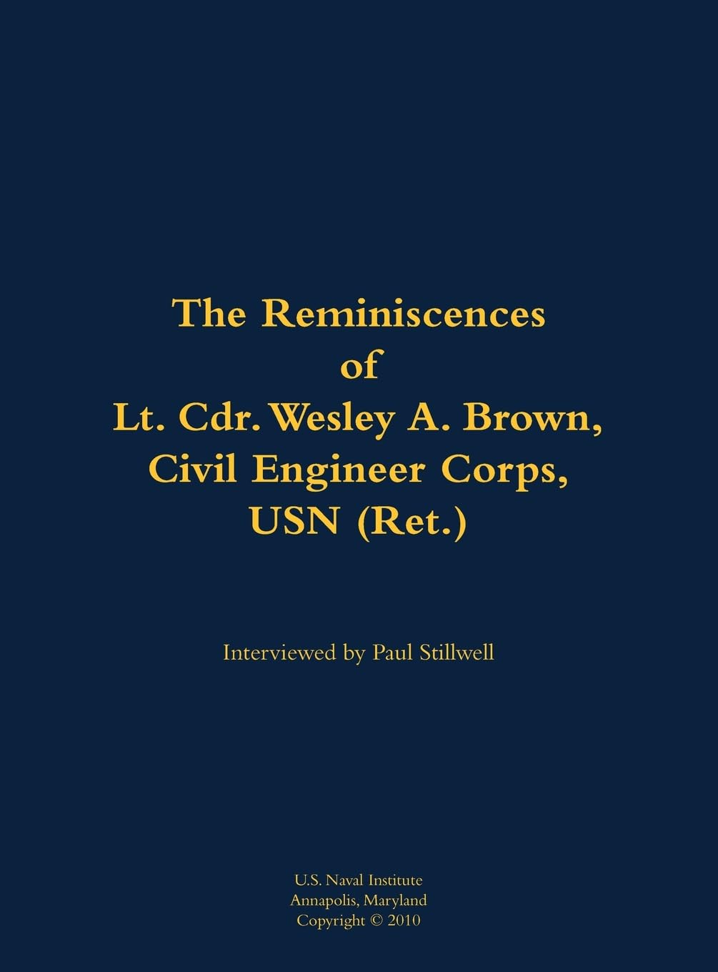 The Reminiscences of Lt. Cdr. Wesley A. Brown, Civil Engineer Corps. USN (Ret.): 1927-2012