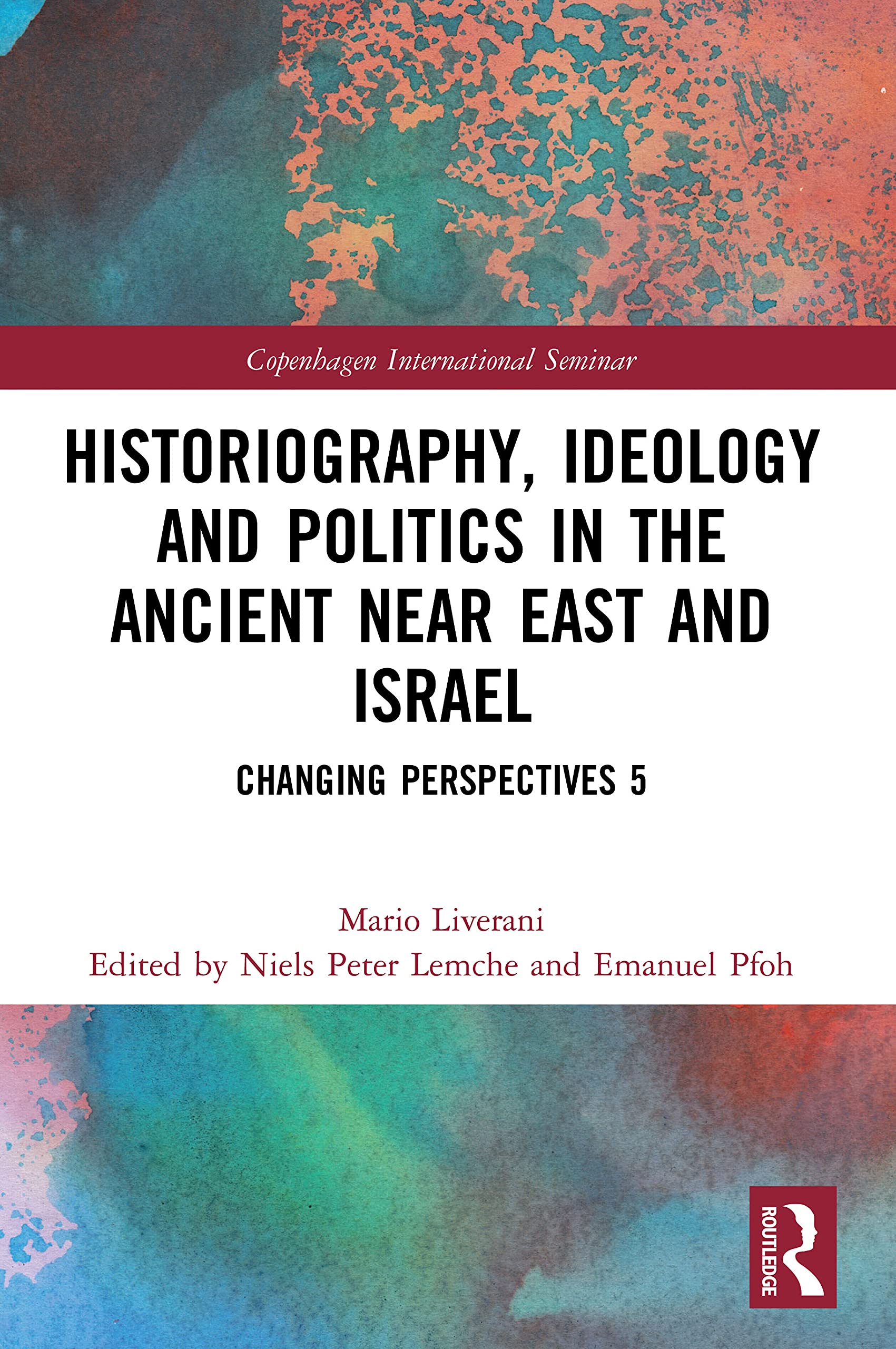 Historiography, Ideology and Politics in the Ancient Near East and Israel: Changing Perspectives 5 (Copenhagen International Seminar, 5)