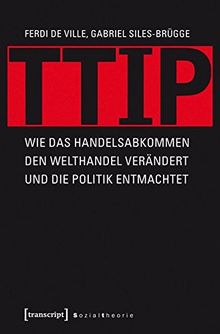 TTIP: Wie das Handelsabkommen den Welthandel verändert und die Politik entmachtet (übersetzt aus dem Englischen von Michael Schmidt) (X-Texte zu Kultur und Gesellschaft)