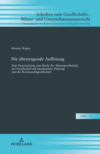 Die übertragende Auflösung: Eine Untersuchung zum Recht der Aktiengesellschaft, der Gesellschaft mit beschränkter Haftung und der ... Bilanz- und Unternehmensteuerrecht, Band 39)