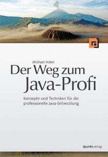 Der Weg zum Java-Profi: Konzepte und Techniken für die professionelle Java-Entwicklung