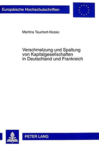 Verschmelzung und Spaltung von Kapitalgesellschaften in Deutschland und Frankreich (Europäische Hochschulschriften - Reihe II)