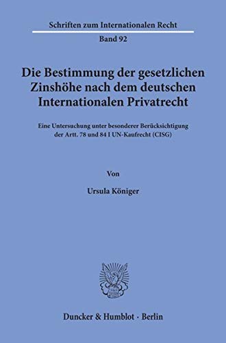 Die Bestimmung der gesetzlichen Zinshöhe nach dem deutschen Internationalen Privatrecht. Eine Untersuchung unter besonderer Berücksichtigung der Artt. ... (Schriften zum Internationalen Recht; SIR 92)