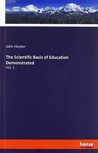 The Scientific Basis of Education Demonstrated: Vol. 1