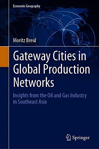 Gateway Cities in Global Production Networks: Insights from the Oil and Gas Industry in Southeast Asia (Economic Geography)