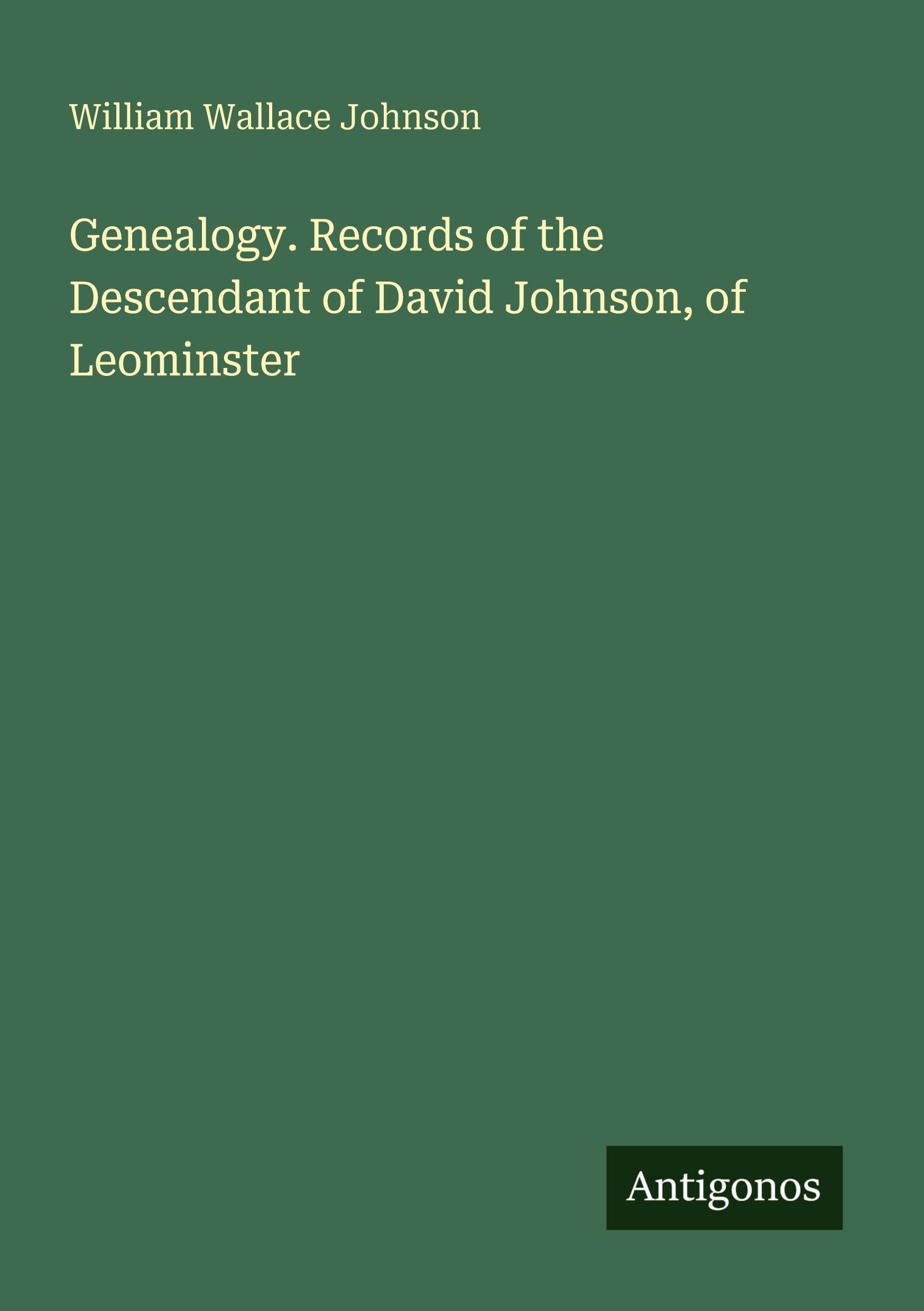Genealogy. Records of the Descendant of David Johnson, of Leominster