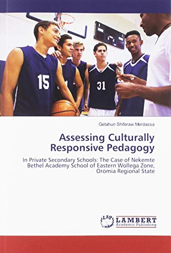 Assessing Culturally Responsive Pedagogy: In Private Secondary Schools: The Case of Nekemte Bethel Academy School of Eastern Wollega Zone, Oromia Regional State