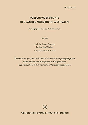 Untersuchungen der Statischen Walzverdichtungsvorgänge mit Glattwalzen und Vergleiche mit Ergebnissen aus Versuchen mit dynamischen . . . Landes ... Landes Nordrhein-Westfalen, 553, Band 553)