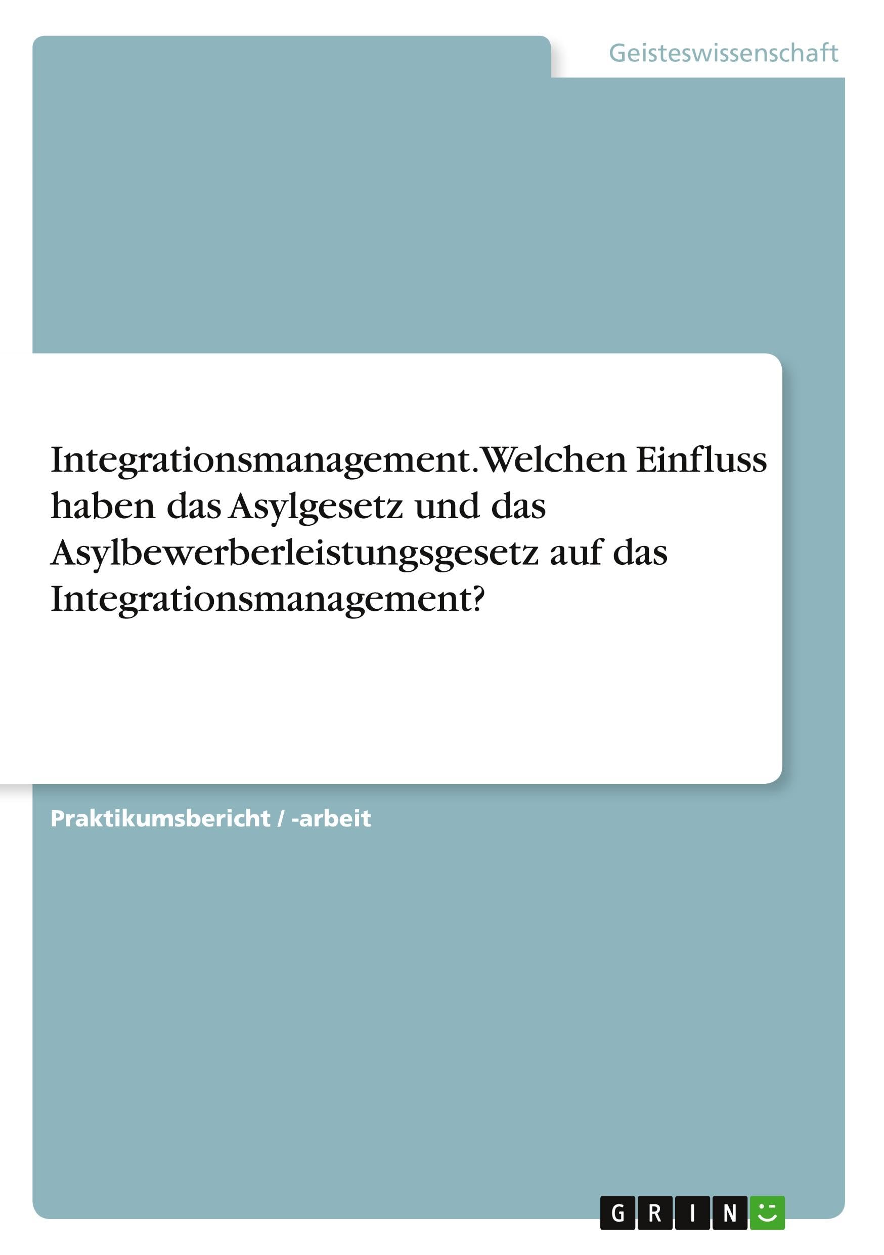 Integrationsmanagement. Welchen Einfluss haben das Asylgesetz und das Asylbewerberleistungsgesetz auf das Integrationsmanagement?