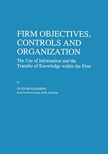 Firm Objectives, Controls and Organization: The Use of Information and the Transfer of Knowledge within the Firm (Economics of Science, Technology and Innovation, 8, Band 8)