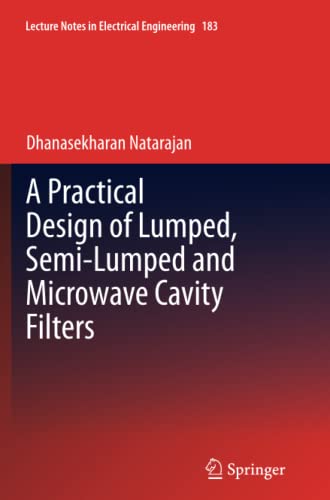 A Practical Design of Lumped, Semi-lumped & Microwave Cavity Filters (Lecture Notes in Electrical Engineering, Band 183)