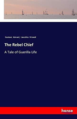 The Rebel Chief: A Tale of Guerilla Life