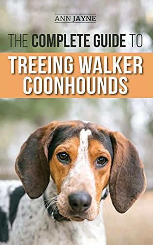 The Complete Guide to Treeing Walker Coonhounds: Finding, Raising, Training, Feeding, Exercising, Socializing, and Loving Your New Walker Coonhound Puppy