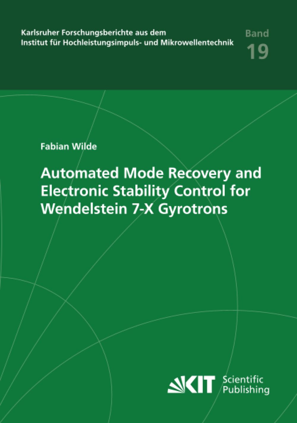Automated Mode Recovery and Electronic Stability Control for Wendelstein 7-X Gyrotrons (Karlsruher Forschungsberichte aus dem Institut für Hochleistungsimpuls- und Mikrowellentechnik, Band 19)