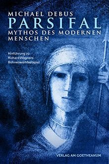 Parsifal - Mythos des modernen Menschen: Hinführung zu Richard Wagners Bühnenweihfestpiel