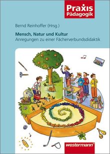 Sachunterricht konkret: Mensch, Natur und Kultur: Anregungen zu einer Fächerverbundsdidaktik (Praxis Pädagogik)