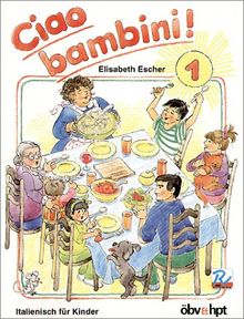 Ciao bambini!. Italienisch für Kinder: Ciao bambini!, Bd.1, Lehrbuch