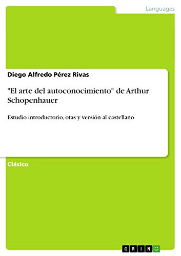 El arte del autoconocimiento de Arthur Schopenhauer: Estudio introductorio, otas y versión al castellano