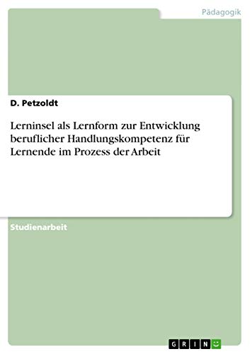 Lerninsel als Lernform zur Entwicklung beruflicher Handlungskompetenz für Lernende im Prozess der Arbeit