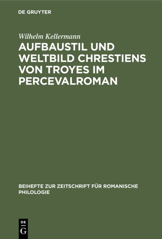 Aufbaustil und Weltbild Chrestiens von Troyes im Percevalroman (Beihefte zur Zeitschrift für romanische Philologie, 88, Band 88)