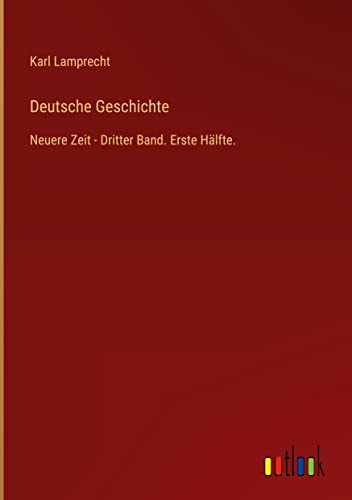 Deutsche Geschichte: Neuere Zeit - Dritter Band. Erste Hälfte.