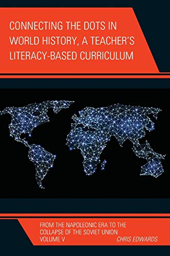 Connecting the Dots in World History, A Teacher's Literacy Based Curriculum: From the Napoleonic Era to the Collapse of the Soviet Union, Volume 5 (Connect the Dots History of the World)