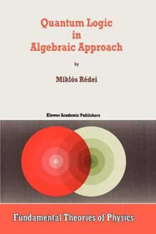 Quantum Logic in Algebraic Approach (Fundamental Theories of Physics) (Fundamental Theories of Physics, 91, Band 91)