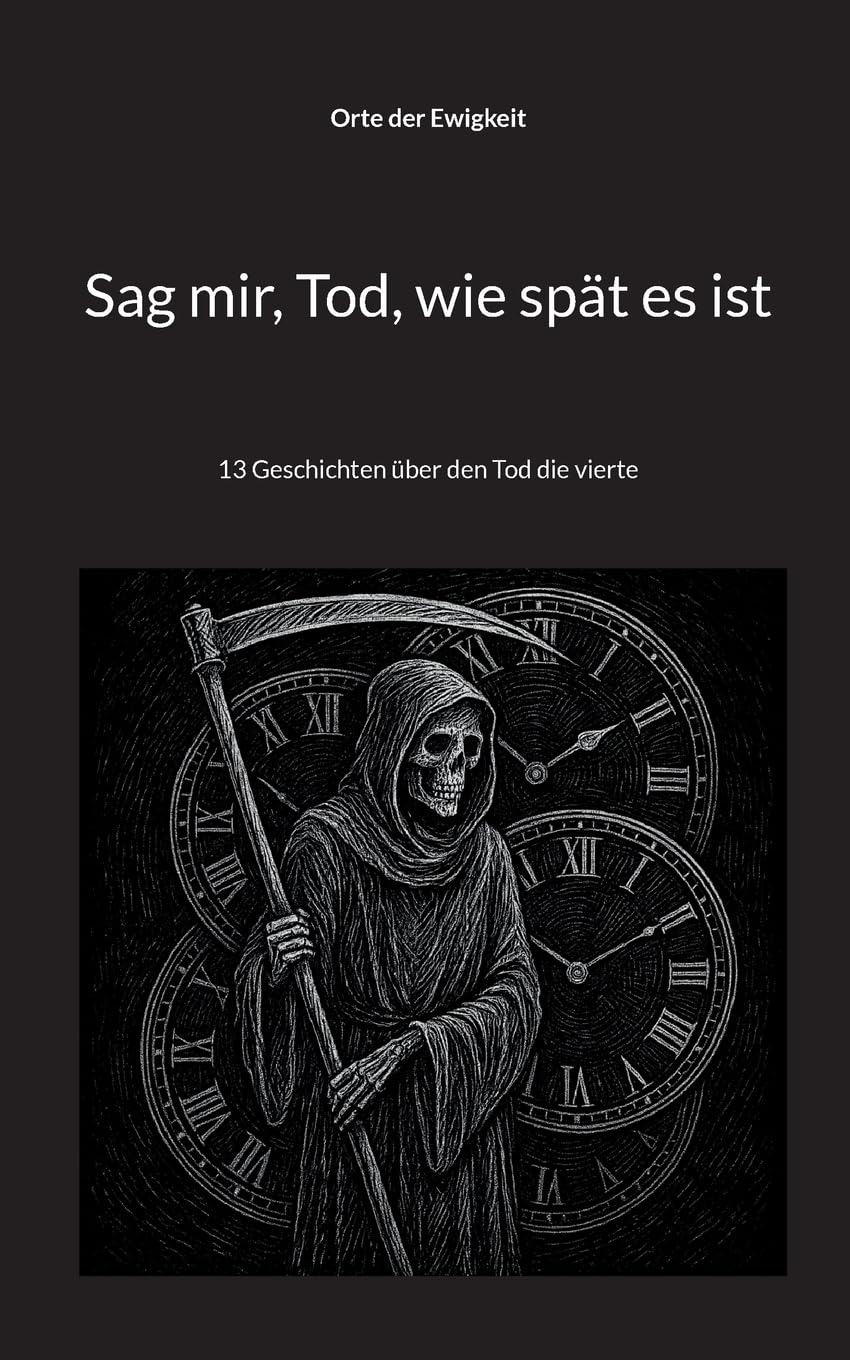 Sag mir, Tod, wie spät es ist: 13 Geschichten über den Tod die vierte