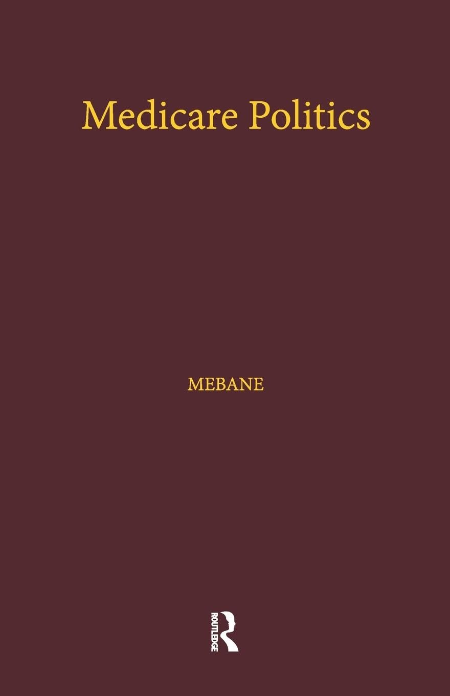 Mebane, Felicia E. Medicare Politics, Exploring The Roles Of Media Coverage, Political Information, And Political Participation (Health Care Policy In The United