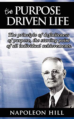 Napoleon Hill The Purpose Driven Life, The Principle Of Definiteness Of Purpose, The Starting Point Of All Individual Achievements.